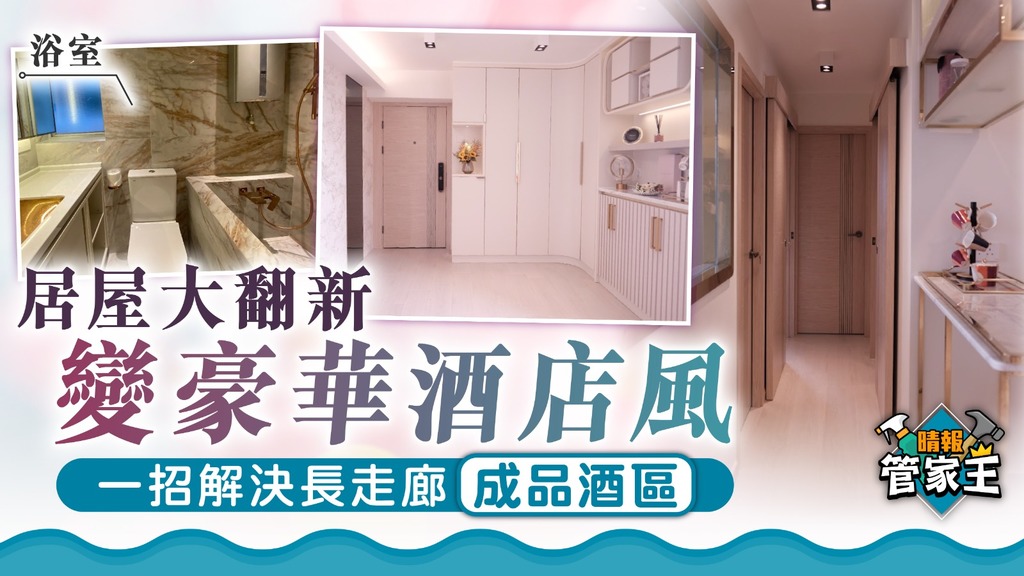 管家王｜居屋大翻新變豪華酒店風 一招解決長走廊成品酒區