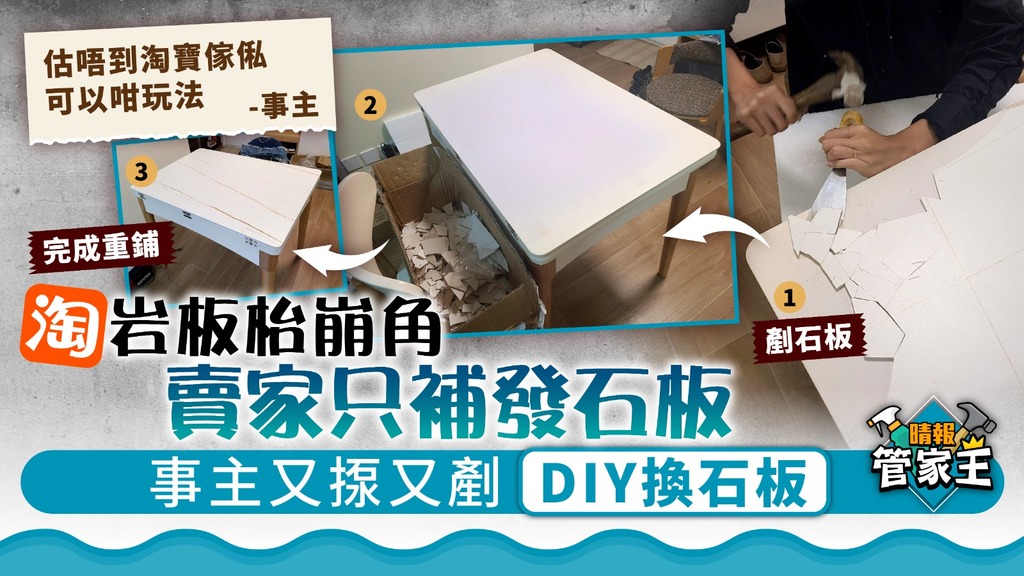 管家王 ︳淘寶買岩板枱崩角只獲補發石板 事主又揼又剷DIY換石板